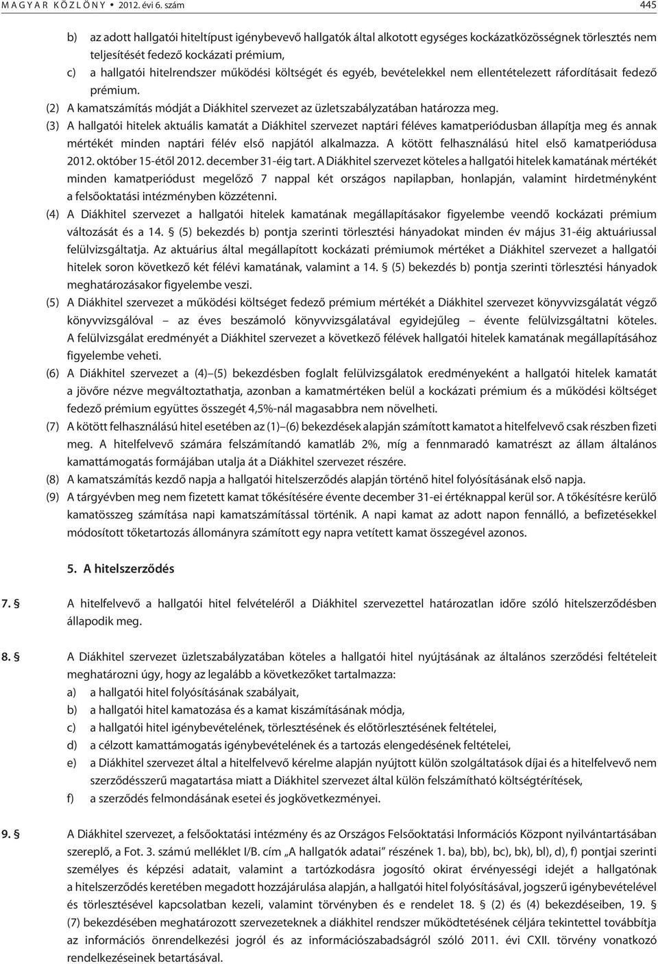 mûködési költségét és egyéb, bevételekkel nem ellentételezett ráfordításait fedezõ prémium. (2) A kamatszámítás módját a Diákhitel szervezet az üzletszabályzatában határozza meg.