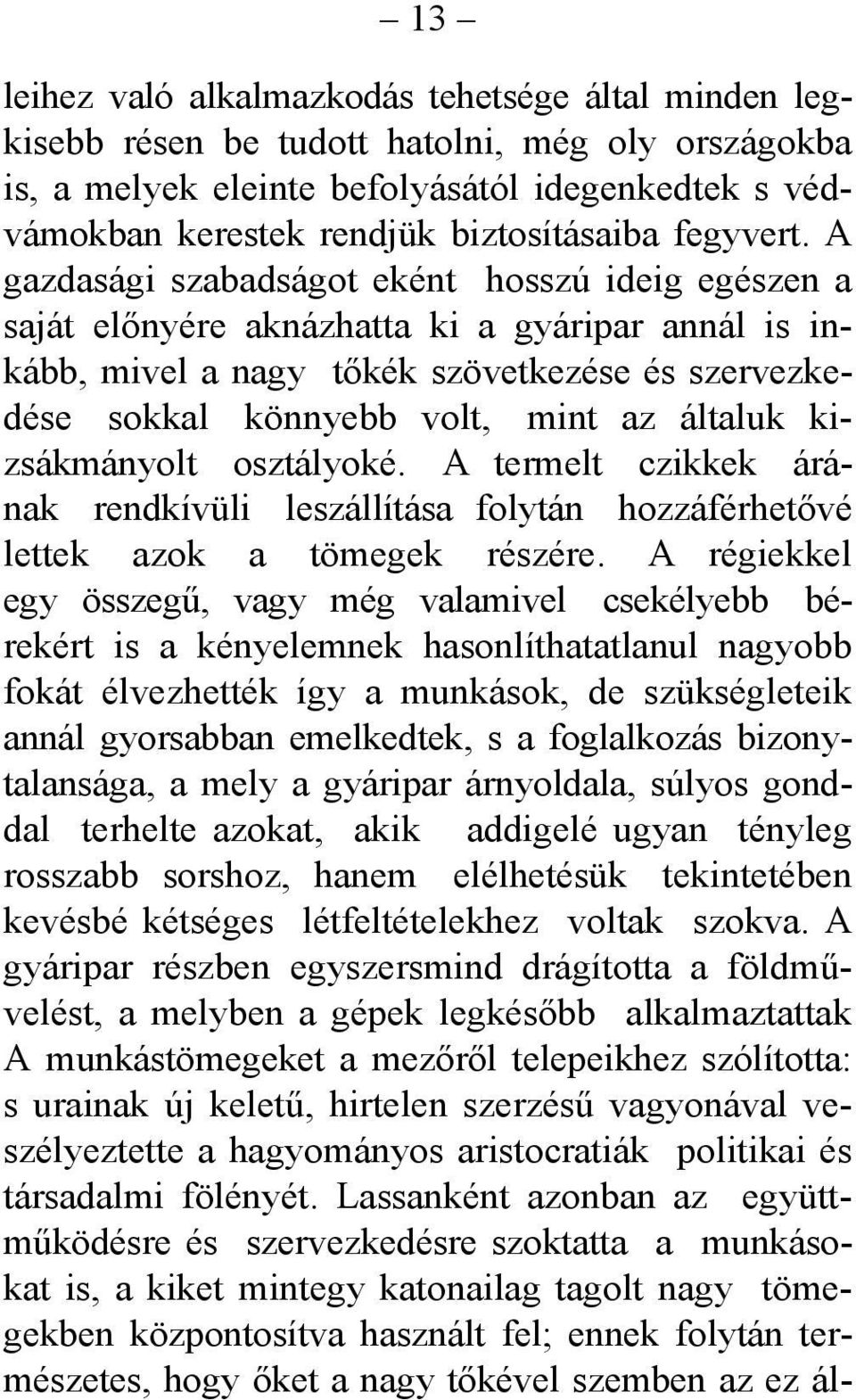 A gazdasági szabadságot eként hosszú ideig egészen a saját előnyére aknázhatta ki a gyáripar annál is inkább, mivel a nagy tőkék szövetkezése és szervezkedése sokkal könnyebb volt, mint az általuk