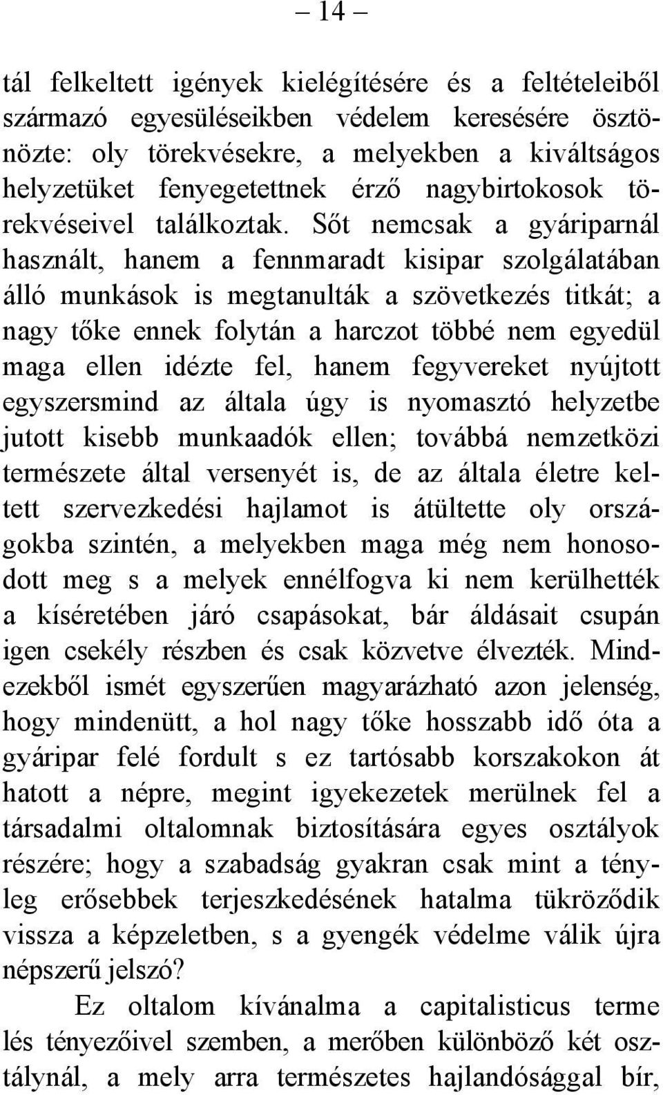 Sőt nemcsak a gyáriparnál használt, hanem a fennmaradt kisipar szolgálatában álló munkások is megtanulták a szövetkezés titkát; a nagy tőke ennek folytán a harczot többé nem egyedül maga ellen idézte