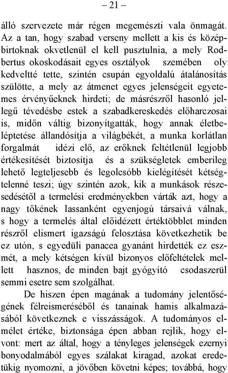 átalánosítás szülötte, a mely az átmenet egyes jelenségeit egyetemes érvényűeknek hirdeti; de másrészről hasonló jellegű tévedésbe estek a szabadkereskedés előharczosai is, midőn váltig