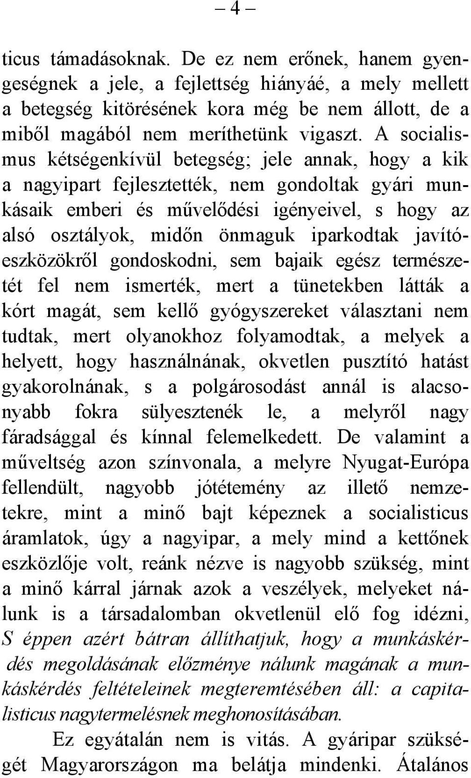 iparkodtak javítóeszközökről gondoskodni, sem bajaik egész természetét fel nem ismerték, mert a tünetekben látták a kórt magát, sem kellő gyógyszereket választani nem tudtak, mert olyanokhoz