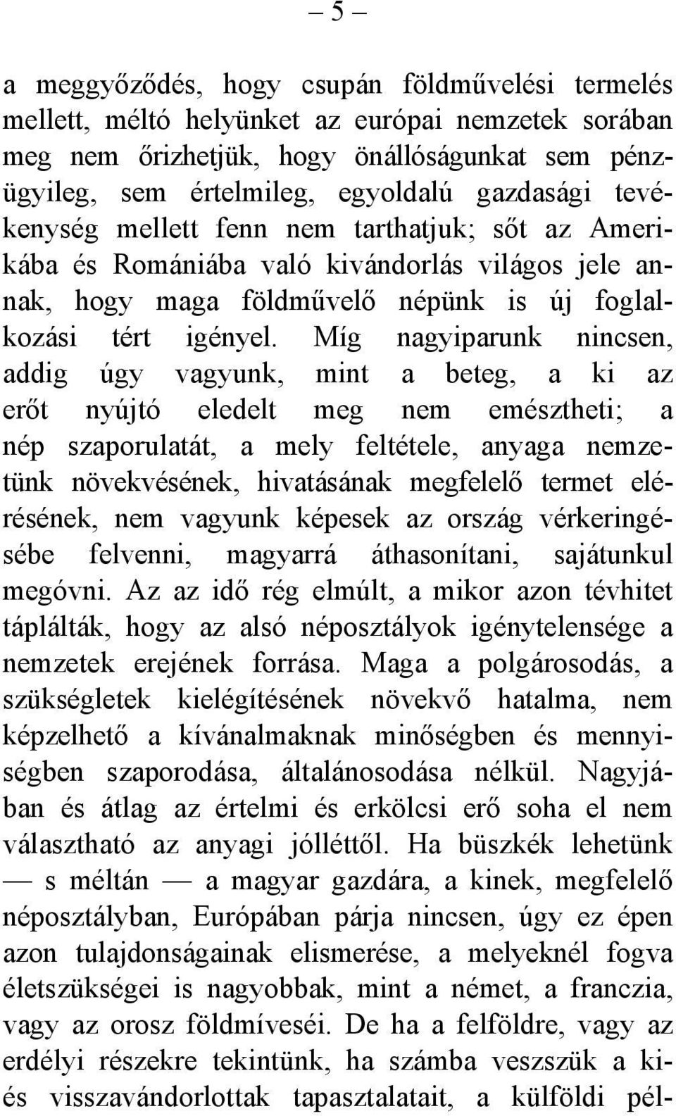 Míg nagyiparunk nincsen, addig úgy vagyunk, mint a beteg, a ki az erőt nyújtó eledelt meg nem emésztheti; a nép szaporulatát, a mely feltétele, anyaga nemzetünk növekvésének, hivatásának megfelelő