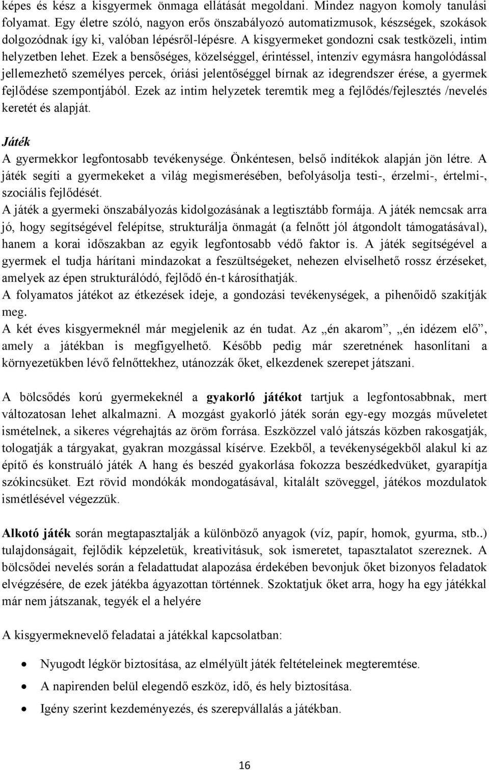 Ezek a bensőséges, közelséggel, érintéssel, intenzív egymásra hangolódással jellemezhető személyes percek, óriási jelentőséggel bírnak az idegrendszer érése, a gyermek fejlődése szempontjából.