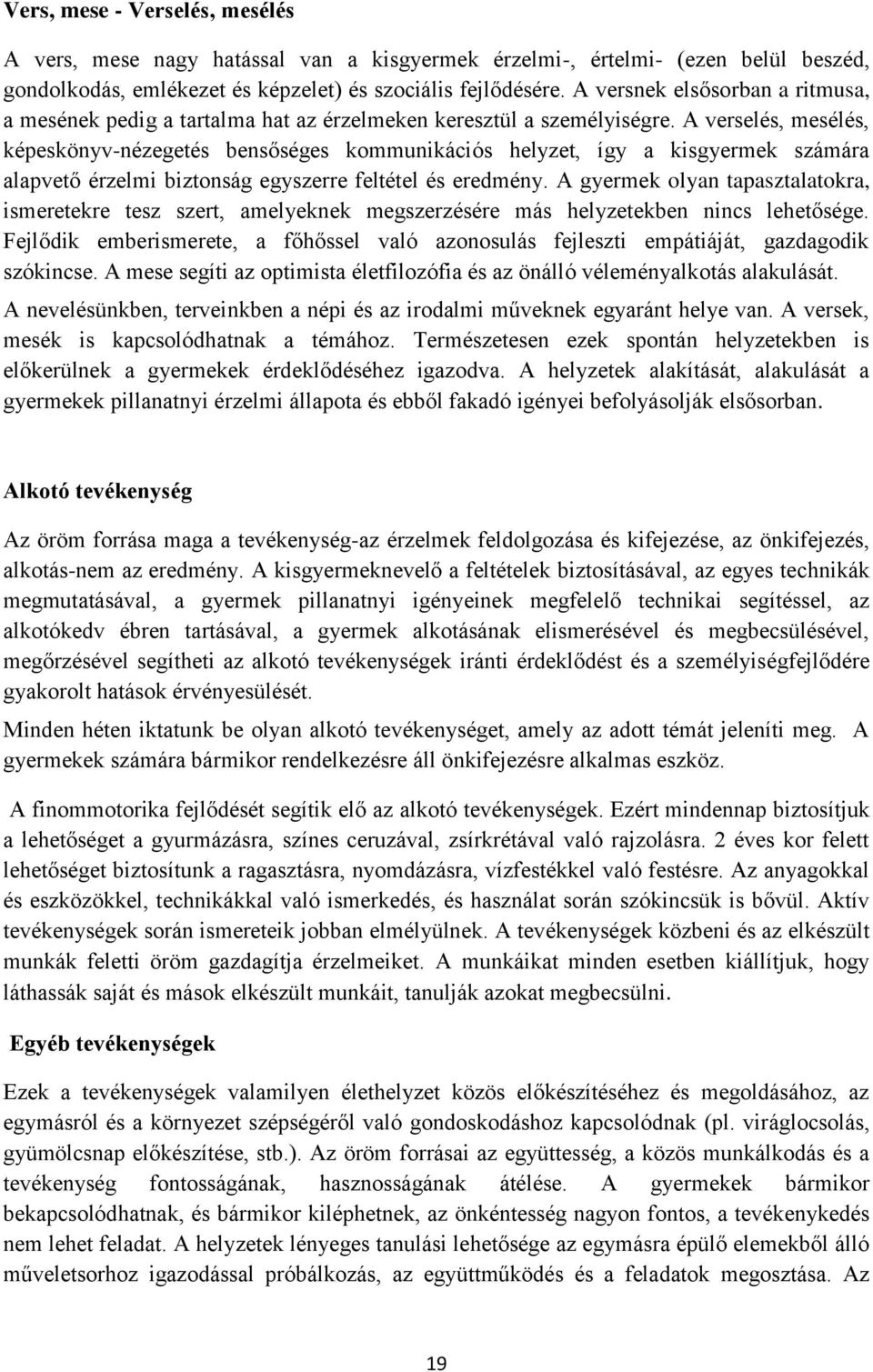 A verselés, mesélés, képeskönyv-nézegetés bensőséges kommunikációs helyzet, így a kisgyermek számára alapvető érzelmi biztonság egyszerre feltétel és eredmény.