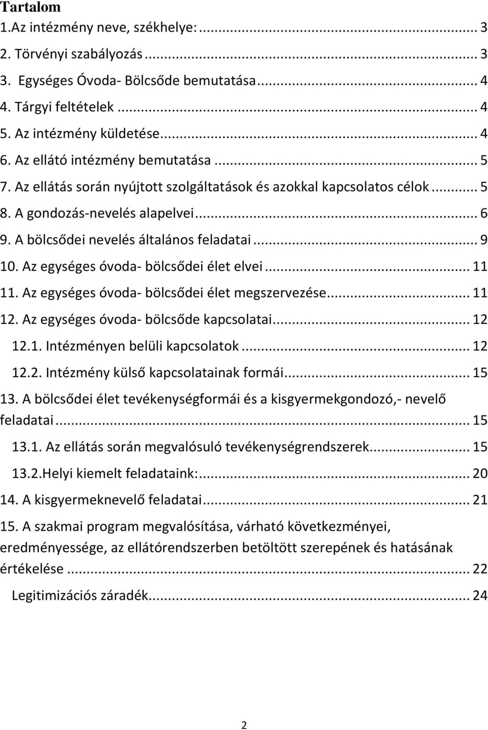 Az egységes óvoda- bölcsődei élet elvei... 11 11. Az egységes óvoda- bölcsődei élet megszervezése... 11 12. Az egységes óvoda- bölcsőde kapcsolatai... 12 12.1. Intézményen belüli kapcsolatok... 12 12.2. Intézmény külső kapcsolatainak formái.