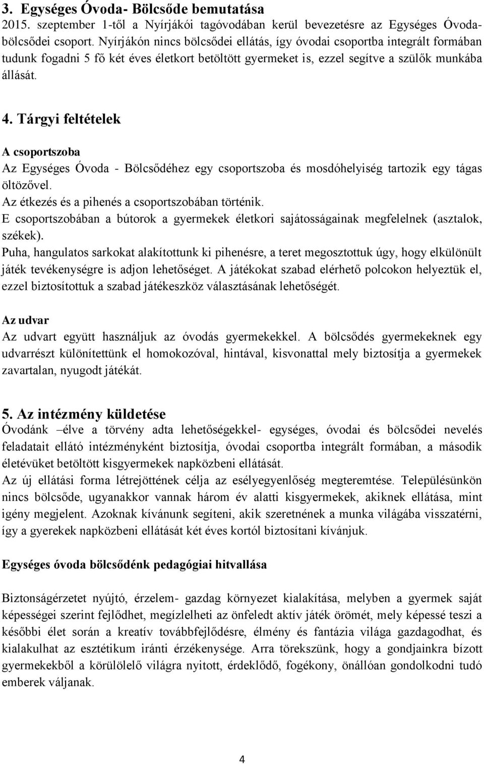 Tárgyi feltételek A csoportszoba Az Egységes Óvoda - Bölcsődéhez egy csoportszoba és mosdóhelyiség tartozik egy tágas öltözővel. Az étkezés és a pihenés a csoportszobában történik.