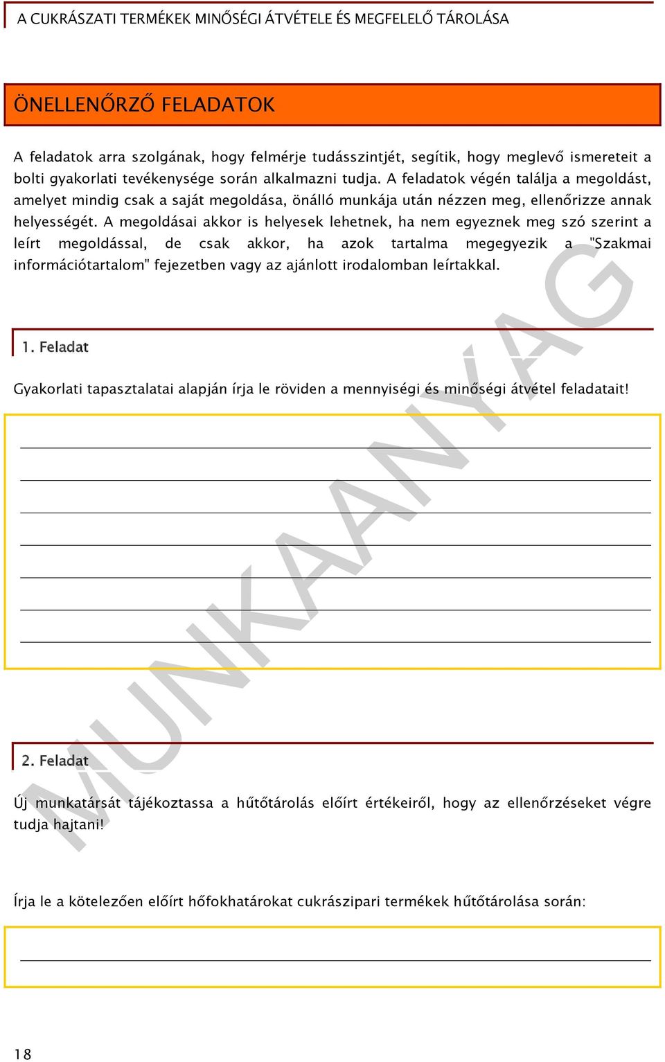 A megoldásai akkor is helyesek lehetnek, ha nem egyeznek meg szó szerint a leírt megoldással, de csak akkor, ha azok tartalma megegyezik a "Szakmai információtartalom" fejezetben vagy az ajánlott