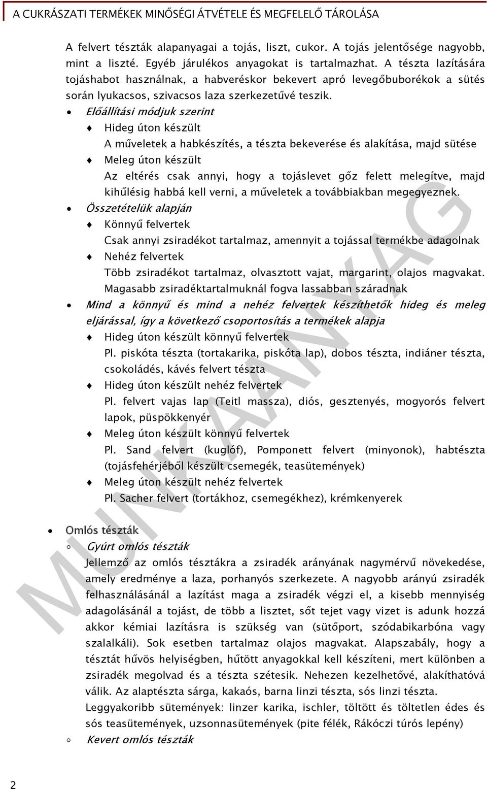 Előállítási módjuk szerint Hideg úton készült A műveletek a habkészítés, a tészta bekeverése és alakítása, majd sütése Meleg úton készült Az eltérés csak annyi, hogy a tojáslevet gőz felett