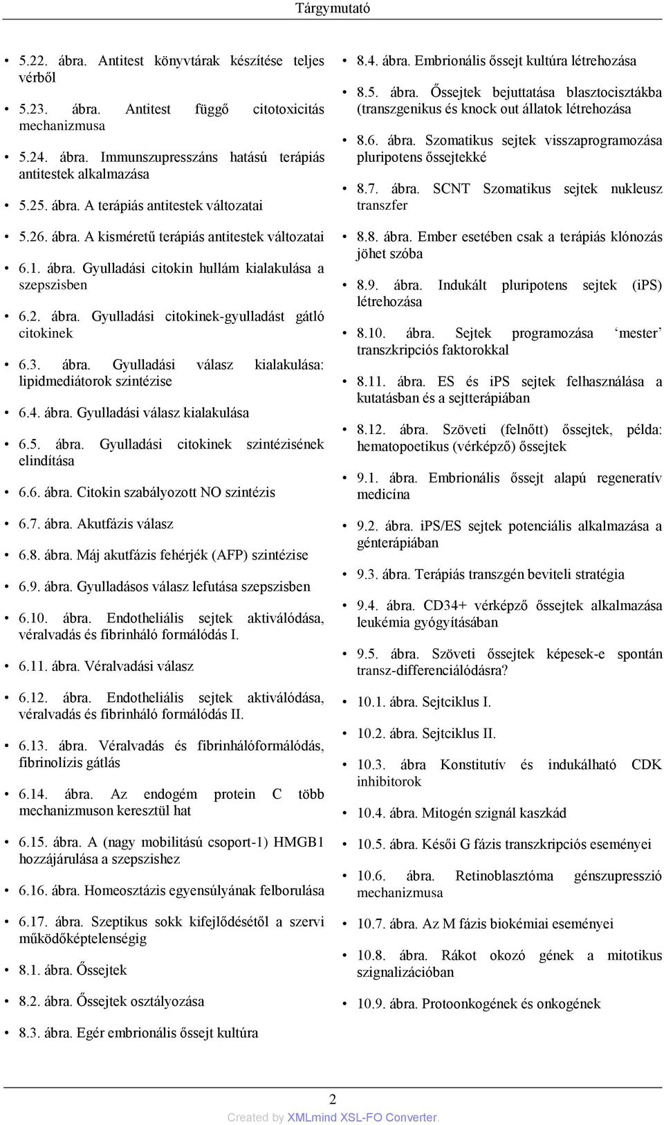 3. ábra. Gyulladási válasz kialakulása: lipidmediátorok szintézise 6.4. ábra. Gyulladási válasz kialakulása 6.5. ábra. Gyulladási citokinek szintézisének elindítása 6.6. ábra. Citokin szabályozott NO szintézis 6.