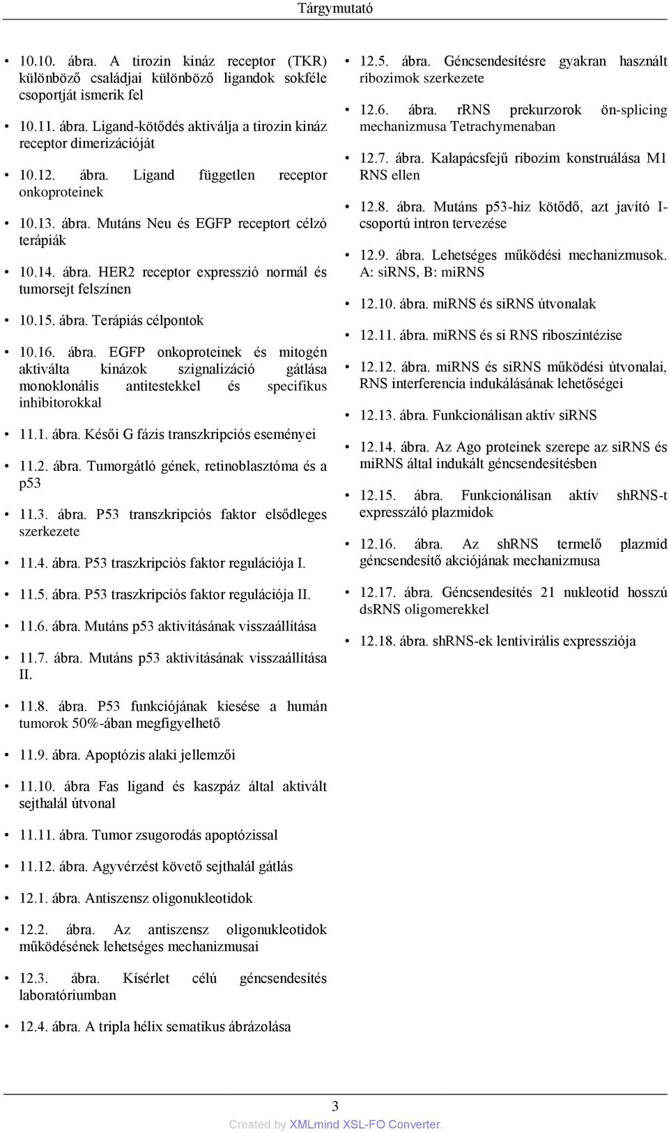16. ábra. EGFP onkoproteinek és mitogén aktiválta kinázok szignalizáció gátlása monoklonális antitestekkel és specifikus inhibitorokkal 11.1. ábra. Késői G fázis transzkripciós eseményei 11.2. ábra. Tumorgátló gének, retinoblasztóma és a p53 11.
