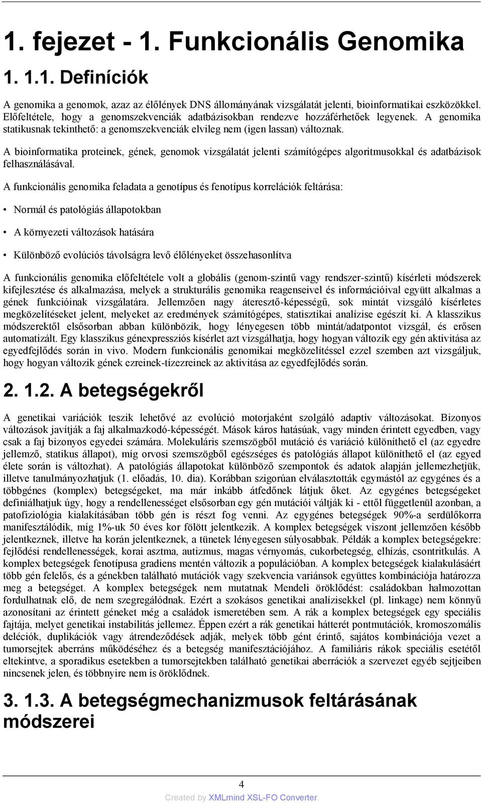 A bioinformatika proteinek, gének, genomok vizsgálatát jelenti számítógépes algoritmusokkal és adatbázisok felhasználásával.