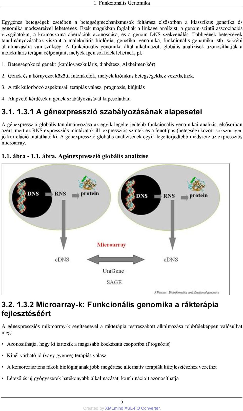 Többgének betegségek tanulmányozásához viszont a molekuláris biológia, genetika, genomika, funkcionális genomika, stb. sokrétű alkalmazására van szükség.