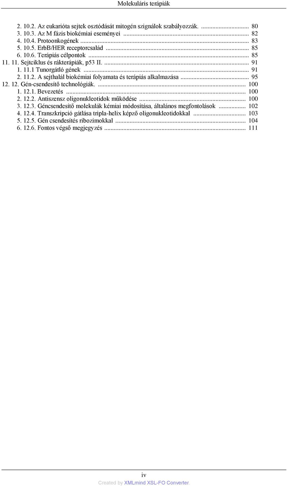 11.2. A sejthalál biokémiai folyamata és terápiás alkalmazása... 95 12. 12. Gén-csendesítő technológiák.... 100 1. 12.1. Bevezetés... 100 2. 12.2. Antiszensz oligonukleotidok működése... 100 3.