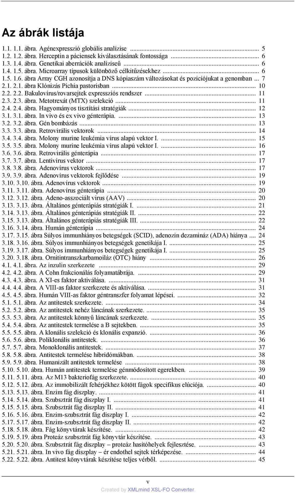 .. 11 2.3. 2.3. ábra. Metotrexát (MTX) szelekció... 11 2.4. 2.4. ábra. Hagyományos tisztítási stratégiák... 12 3.1. 3.1. ábra. In vivo és ex vivo génterápia.... 13 3.2. 3.2. ábra. Gén bombázás... 13 3.3. 3.3. ábra. Retrovirális vektorok.