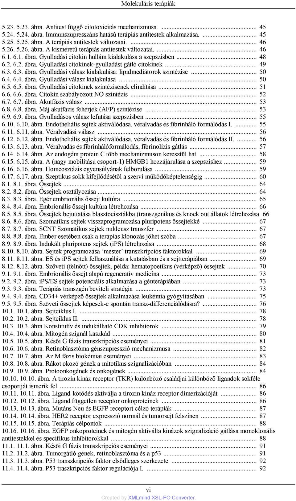 .. 49 6.3. 6.3. ábra. Gyulladási válasz kialakulása: lipidmediátorok szintézise... 50 6.4. 6.4. ábra. Gyulladási válasz kialakulása... 50 6.5. 6.5. ábra. Gyulladási citokinek szintézisének elindítása.