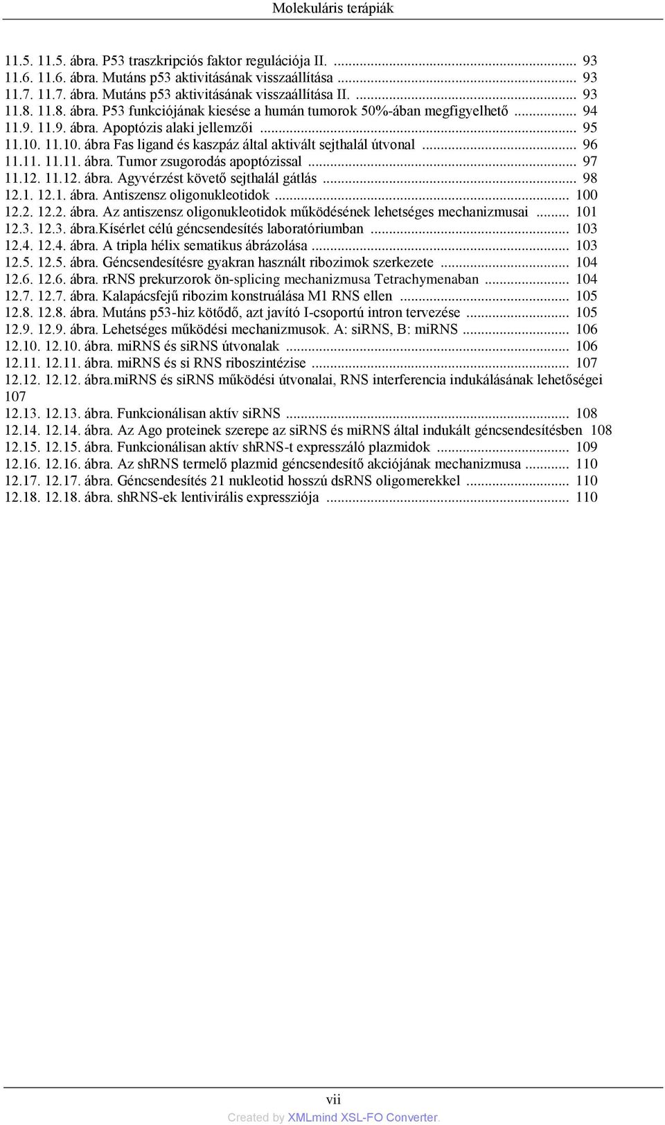 11.10. ábra Fas ligand és kaszpáz által aktivált sejthalál útvonal... 96 11.11. 11.11. ábra. Tumor zsugorodás apoptózissal... 97 11.12. 11.12. ábra. Agyvérzést követő sejthalál gátlás... 98 12.1. 12.1. ábra. Antiszensz oligonukleotidok.