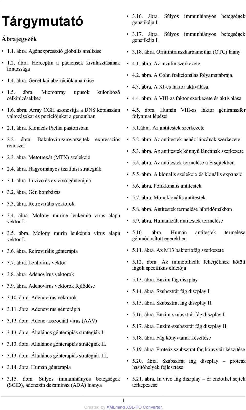 4. ábra. Hagyományos tisztítási stratégiák 3.1. ábra. In vivo és ex vivo génterápia 3.2. ábra. Gén bombázás 3.3. ábra. Retrovirális vektorok 3.4. ábra. Molony murine leukémia vírus alapú vektor I. 3.5.