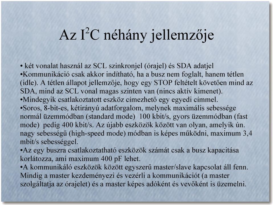 Soros, 8-bit-es, kétirányú adatforgalom, melynek maximális sebessége normál üzemmódban (standard mode) 100 kbit/s, gyors üzemmódban (fast mode) pedig 400 kbit/s.