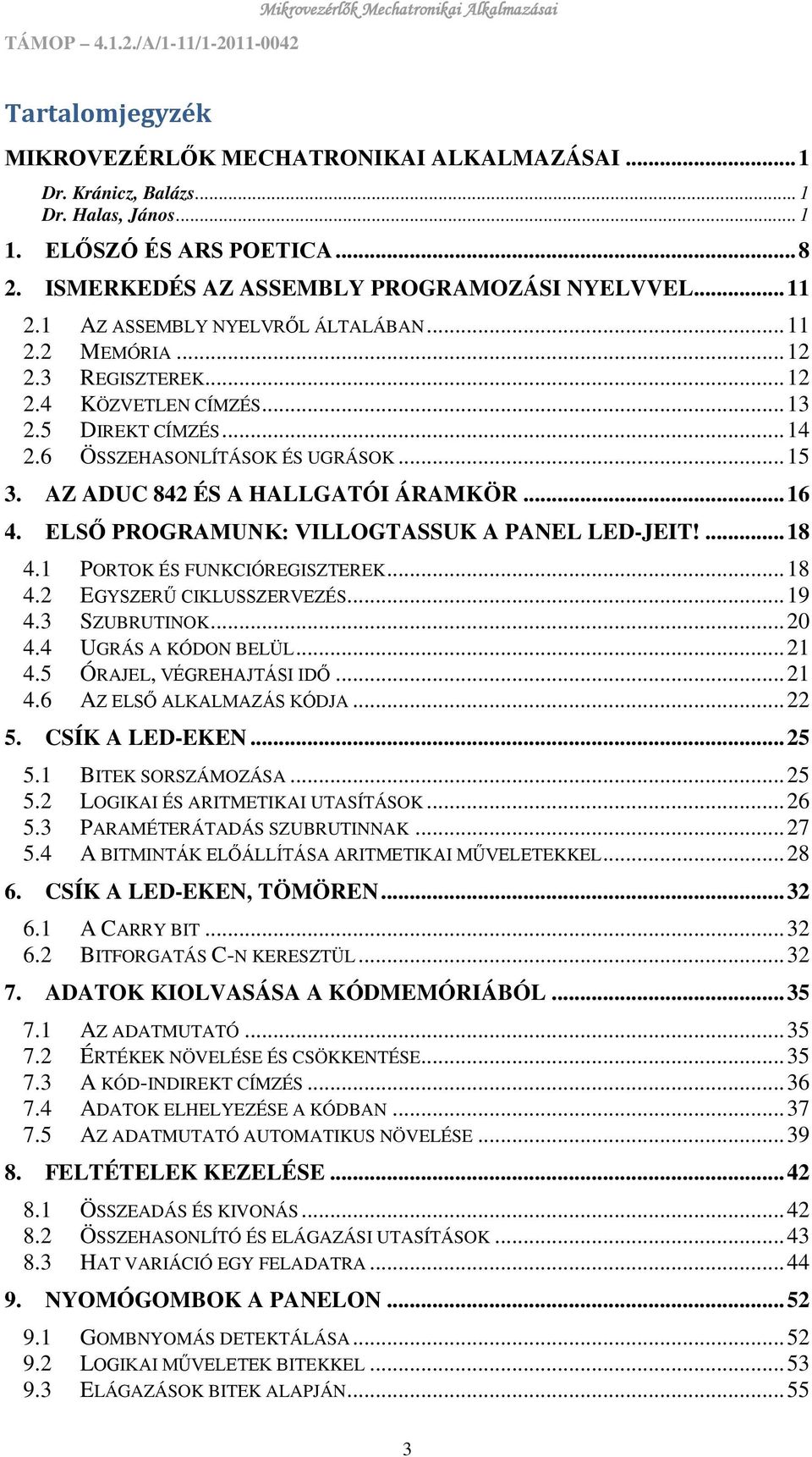 AZ ADUC 842 ÉS A HALLGATÓI ÁRAMKÖR... 16 4. ELSŐ PROGRAMUNK: VILLOGTASSUK A PANEL LED-JEIT!... 18 4.1 PORTOK ÉS FUNKCIÓREGISZTEREK... 18 4.2 EGYSZERŰ CIKLUSSZERVEZÉS... 19 4.3 SZUBRUTINOK... 20 4.