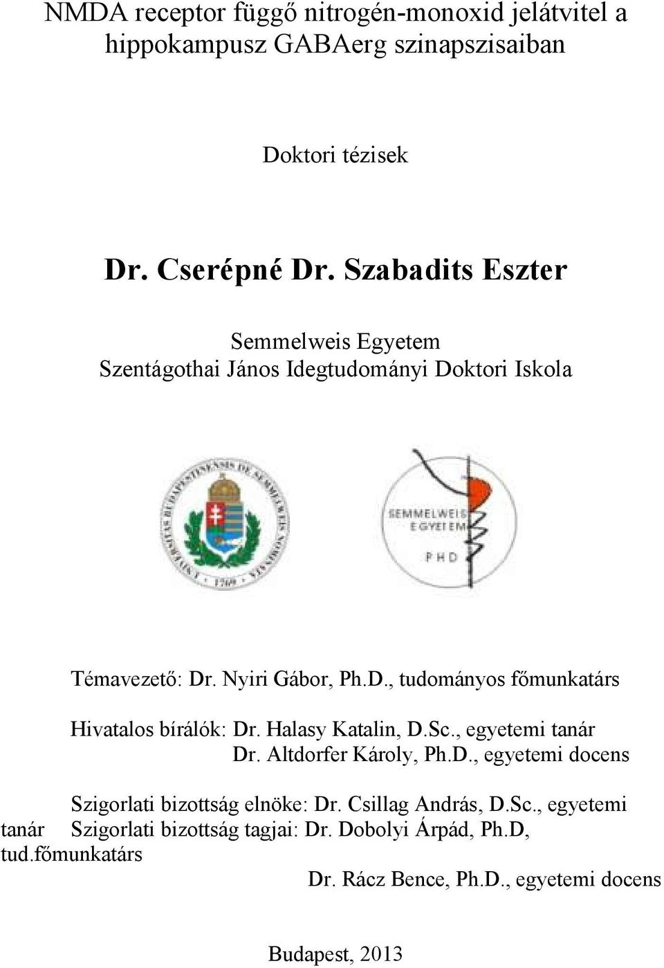 Halasy Katalin, D.Sc., egyetemi tanár Dr. Altdorfer Károly, Ph.D., egyetemi docens Szigorlati bizottság elnöke: Dr. Csillag András, D.Sc., egyetemi tanár Szigorlati bizottság tagjai: Dr.