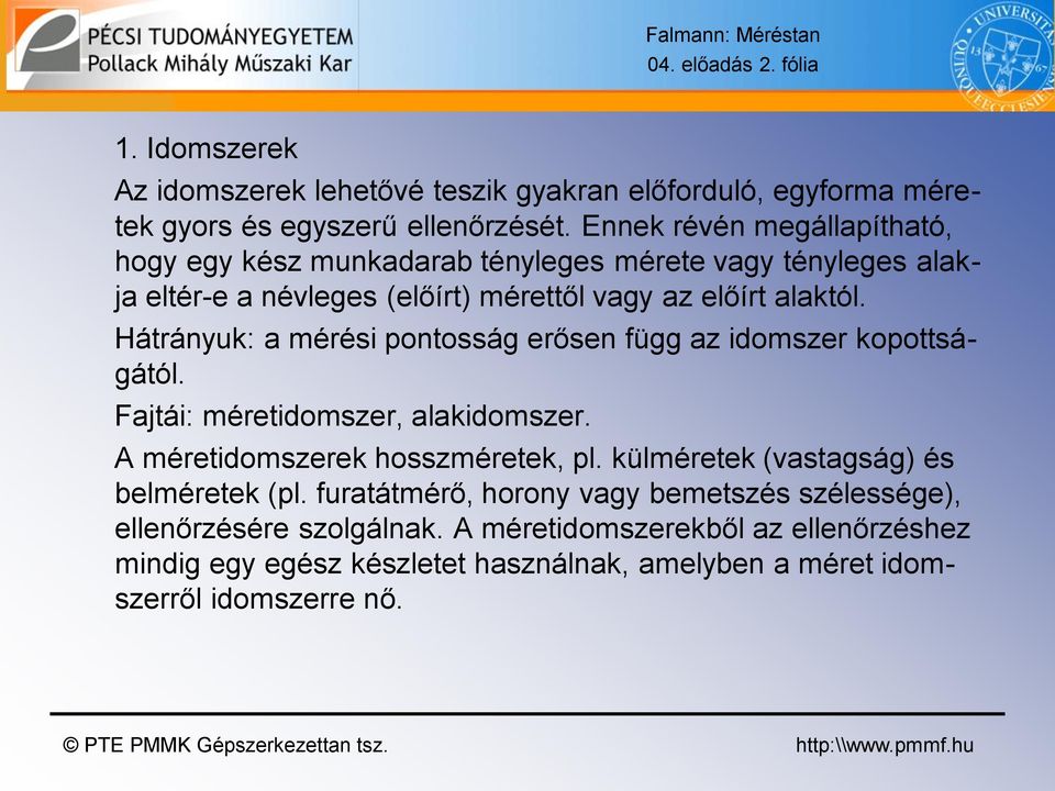 Hátrányuk: a mérési pontosság erősen függ az idomszer kopottságától. Fajtái: méretidomszer, alakidomszer. A méretidomszerek hosszméretek, pl.