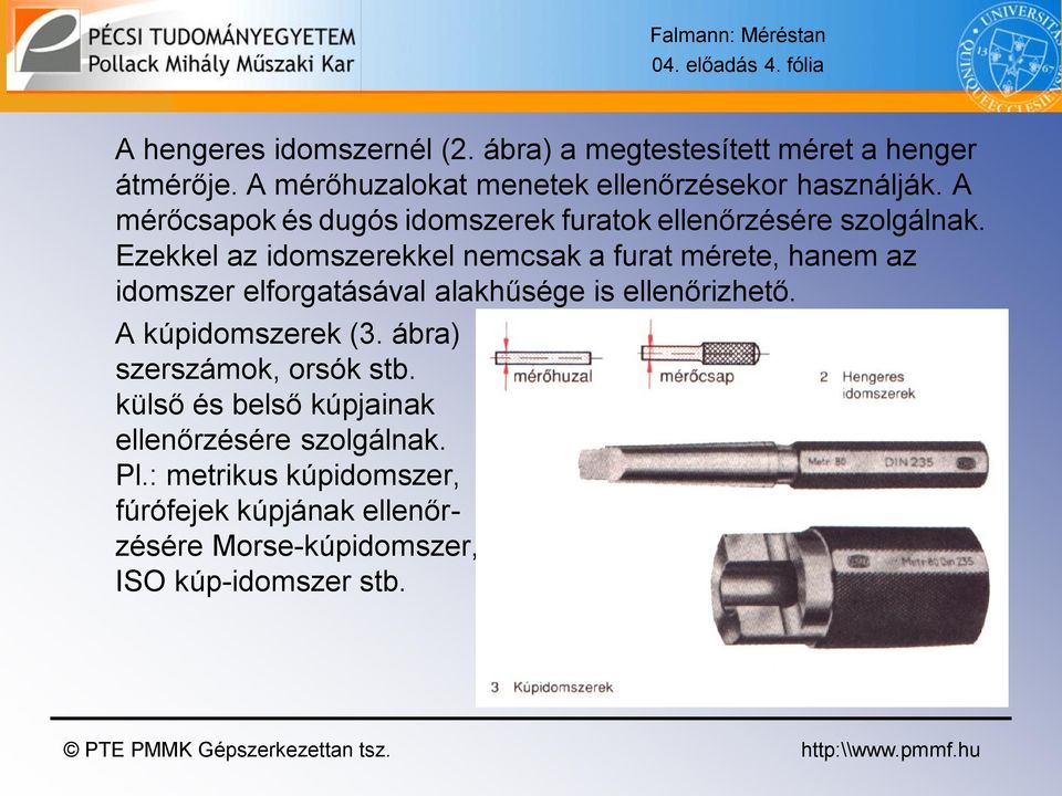 Ezekkel az idomszerekkel nemcsak a furat mérete, hanem az idomszer elforgatásával alakhűsége is ellenőrizhető. A kúpidomszerek (3.