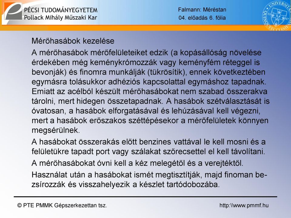 következtében egymásra tolásukkor adhéziós kapcsolattal egymáshoz tapadnak. Emiatt az acélból készült mérőhasábokat nem szabad összerakva tárolni, mert hidegen összetapadnak.