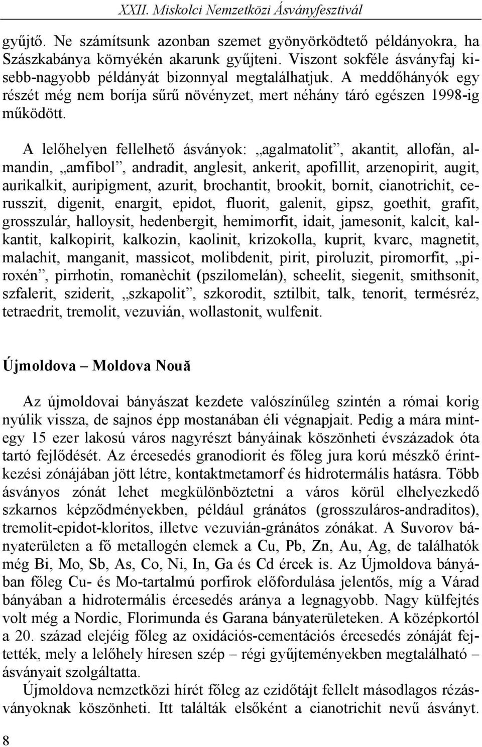 A lelőhelyen fellelhető ásványok: agalmatolit, akantit, allofán, almandin, amfibol, andradit, anglesit, ankerit, apofillit, arzenopirit, augit, aurikalkit, auripigment, azurit, brochantit, brookit,