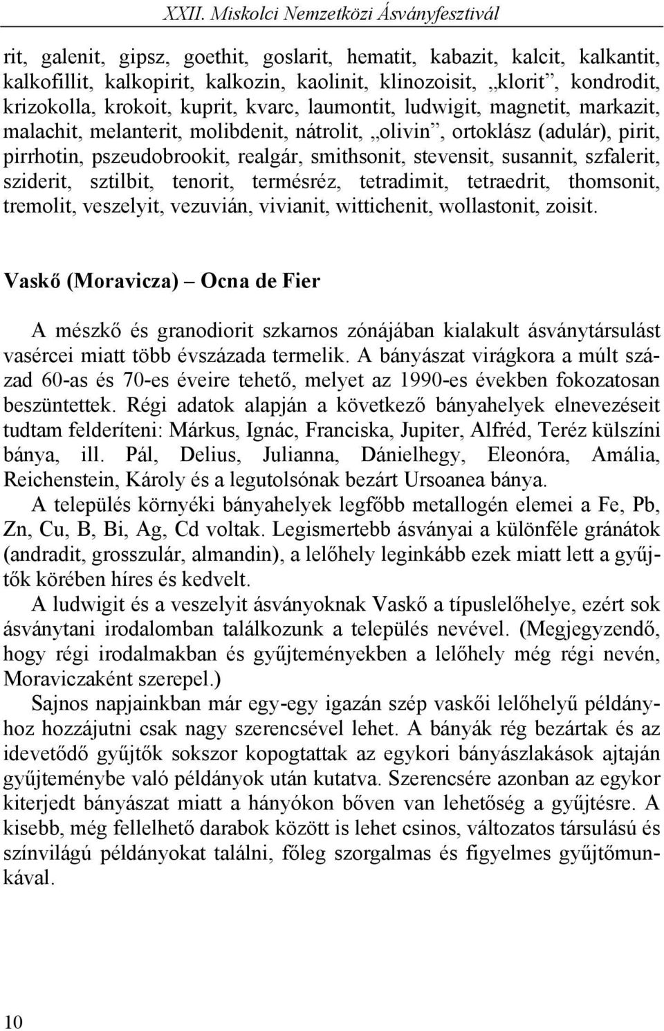 sziderit, sztilbit, tenorit, termésréz, tetradimit, tetraedrit, thomsonit, tremolit, veszelyit, vezuvián, vivianit, wittichenit, wollastonit, zoisit.