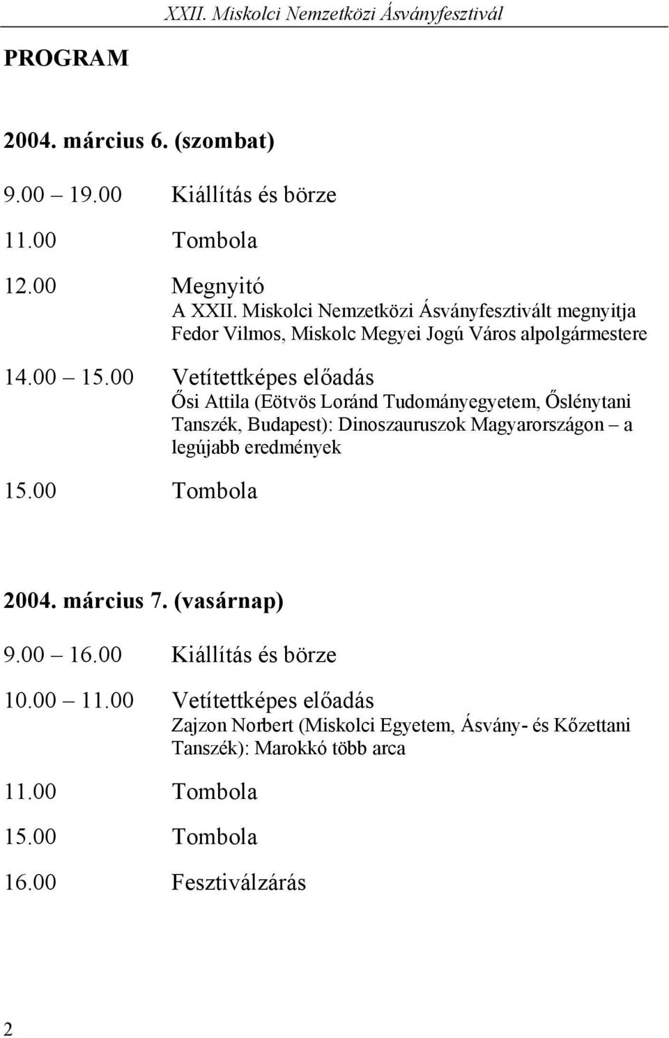 00 Vetítettképes előadás Ősi Attila (Eötvös Loránd Tudományegyetem, Őslénytani Tanszék, Budapest): Dinoszauruszok Magyarországon a legújabb eredmények