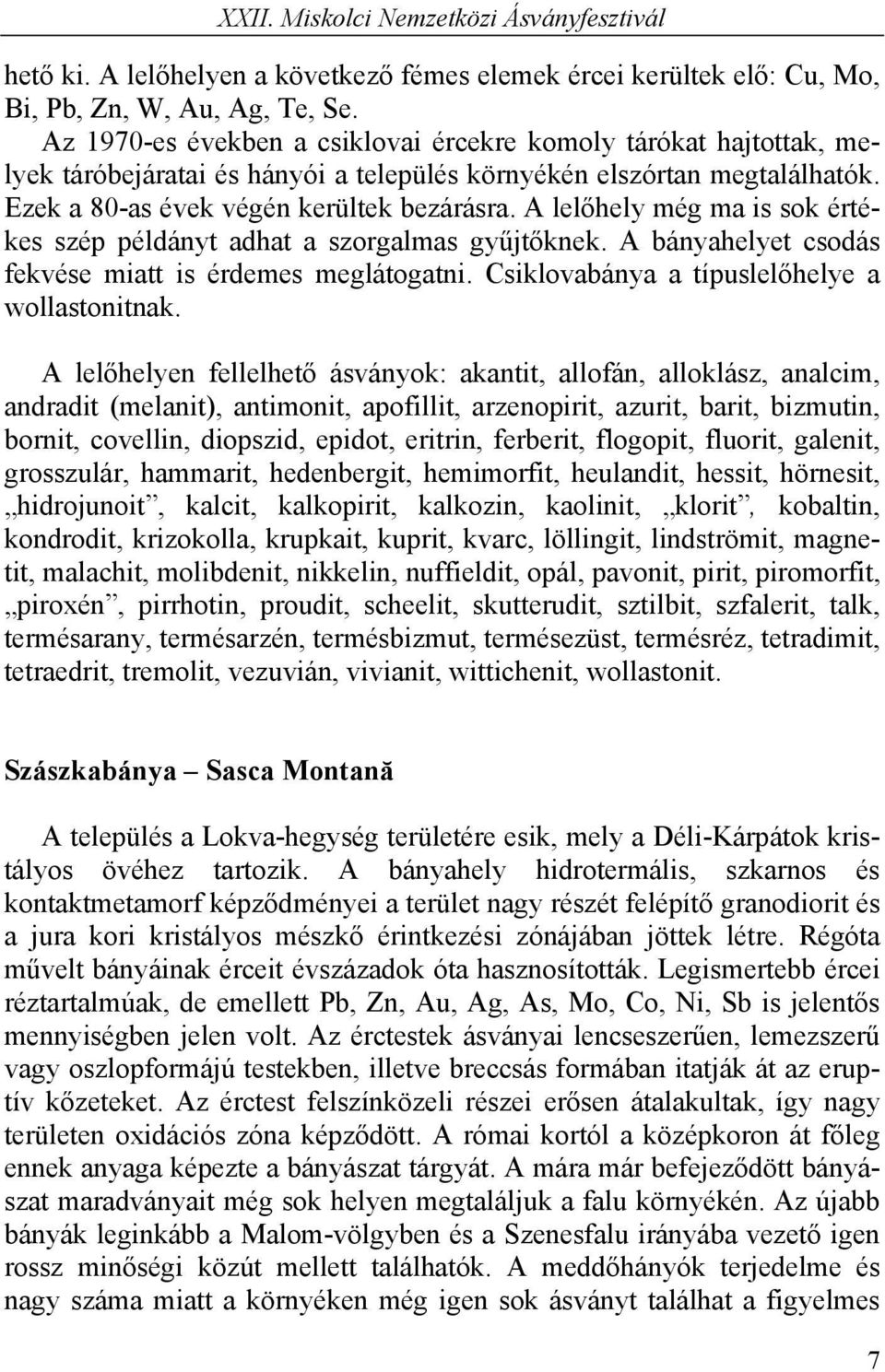 A lelőhely még ma is sok értékes szép példányt adhat a szorgalmas gyűjtőknek. A bányahelyet csodás fekvése miatt is érdemes meglátogatni. Csiklovabánya a típuslelőhelye a wollastonitnak.