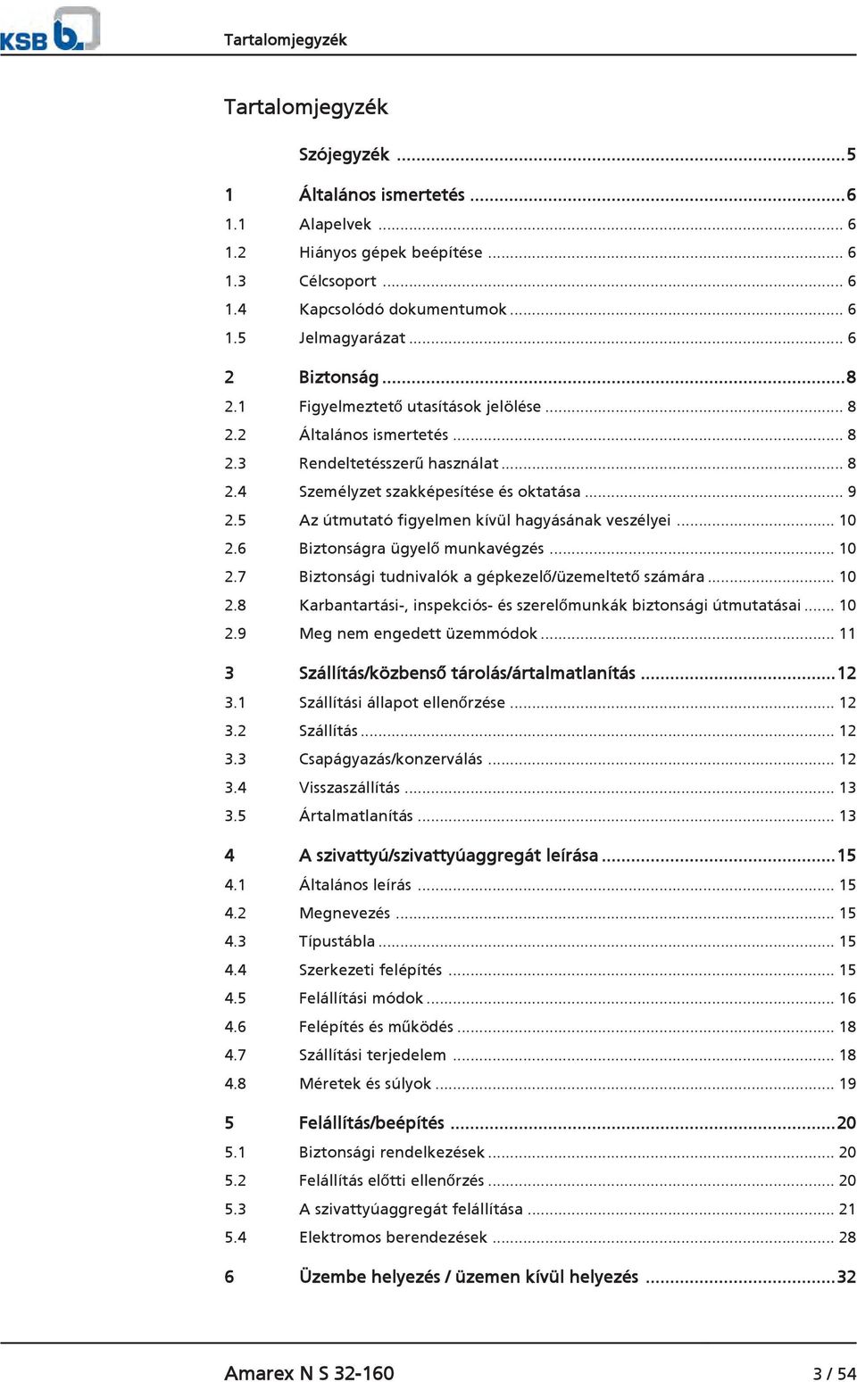 5 Az útmutató figyelmen kívül hagyásának veszélyei... 10 2.6 Biztonságra ügyelő munkavégzés... 10 2.7 Biztonsági tudnivalók a gépkezelő/üzemeltető számára... 10 2.8 Karbantartási-, inspekciós- és szerelőmunkák biztonsági útmutatásai.