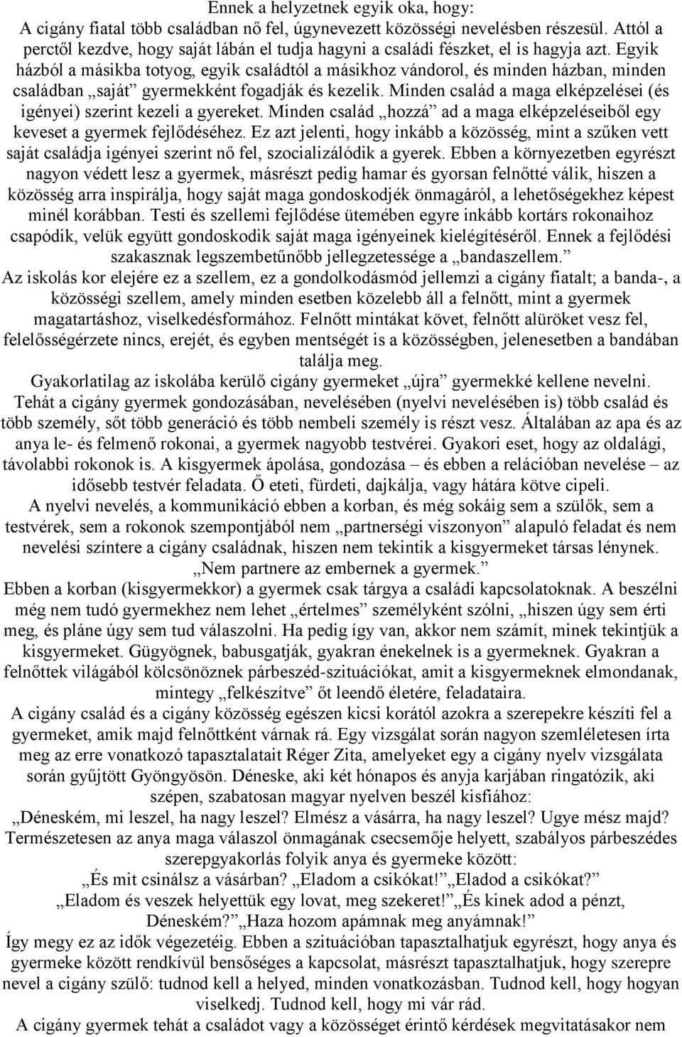 Egyik házból a másikba totyog, egyik családtól a másikhoz vándorol, és minden házban, minden családban saját gyermekként fogadják és kezelik.