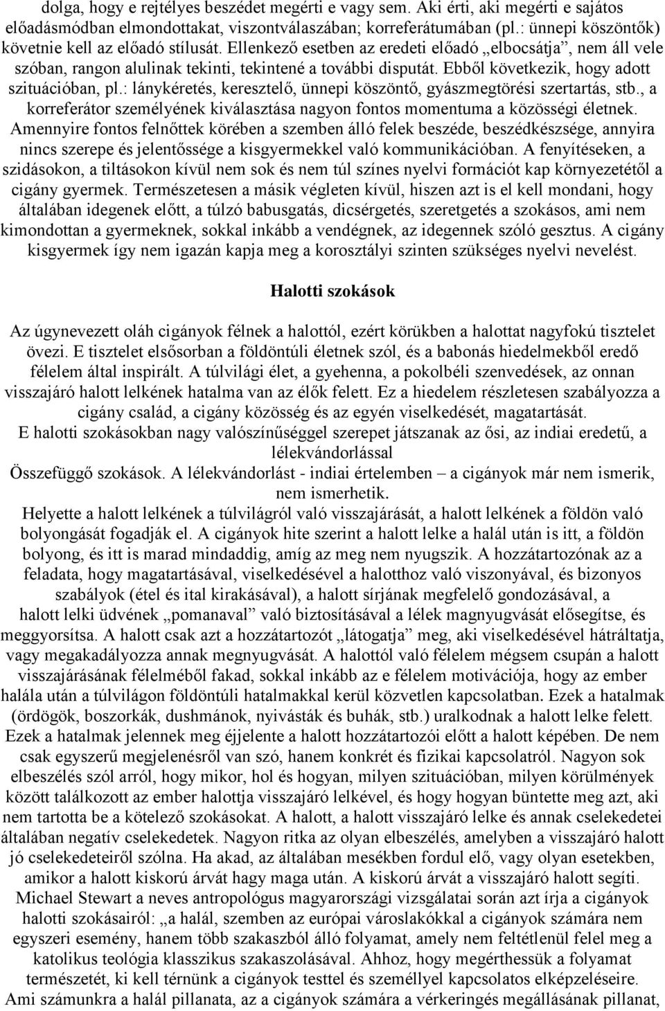 Ebből következik, hogy adott szituációban, pl.: lánykéretés, keresztelő, ünnepi köszöntő, gyászmegtörési szertartás, stb.