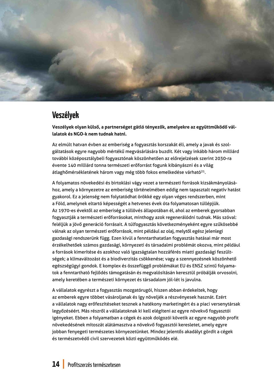 Két vagy inkább három milliárd további középosztálybeli fogyasztónak köszönhetően az előrejelzések szerint 2030-ra évente 140 milliárd tonna természeti erőforrást fogunk kibányászni és a világ