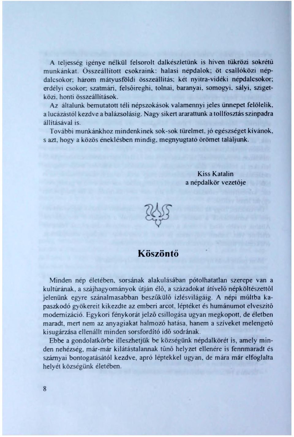 som ogyi, sályi. szigetközi, honti összeállítások. Az általunk bem utatott téli népszokások valam ennyi jeles ünnepet felölelik, a lucázástól kezdve a balázsolásig.