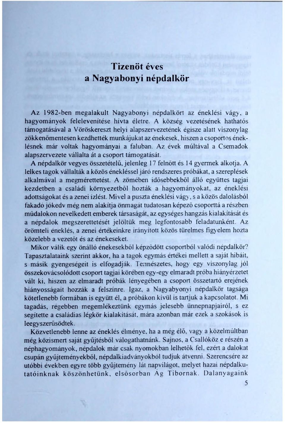 voltak hagyom ányai a faluban. A z évek m últával a Csem adok alapszervezete vállalta át a csoport tám ogatását. A népdalkör vegyes összetételű, jelenleg 17 felnőtt és 14 gyerm ek alkotja.