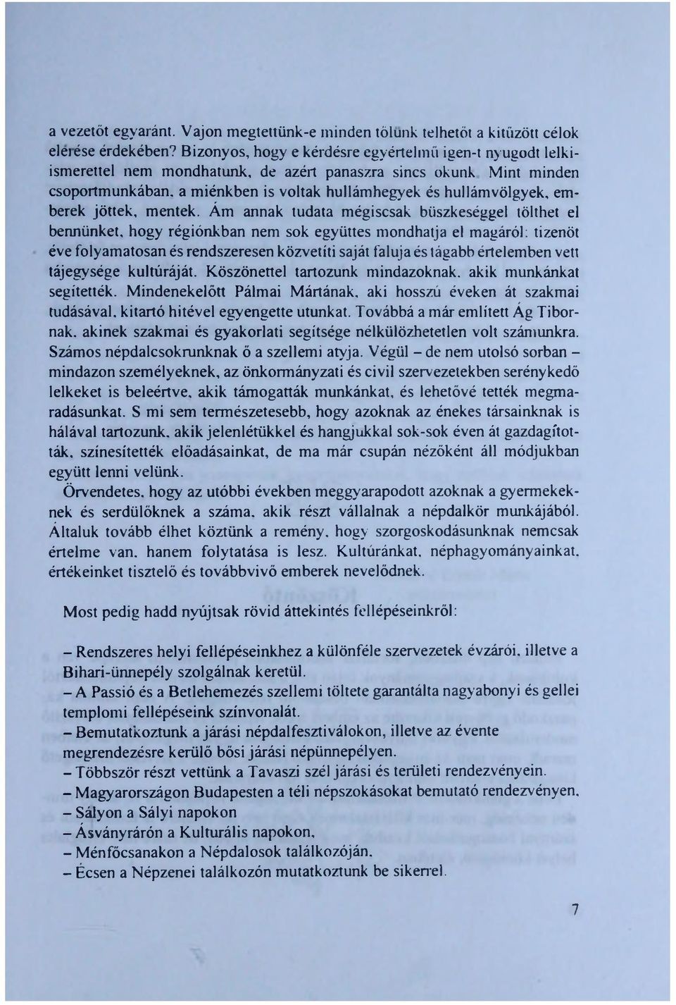 M int m inden csoportm unkában, a m iénkben is voltak hullám hegyek és h u llám völgyek, em berek jöttek, m entek.