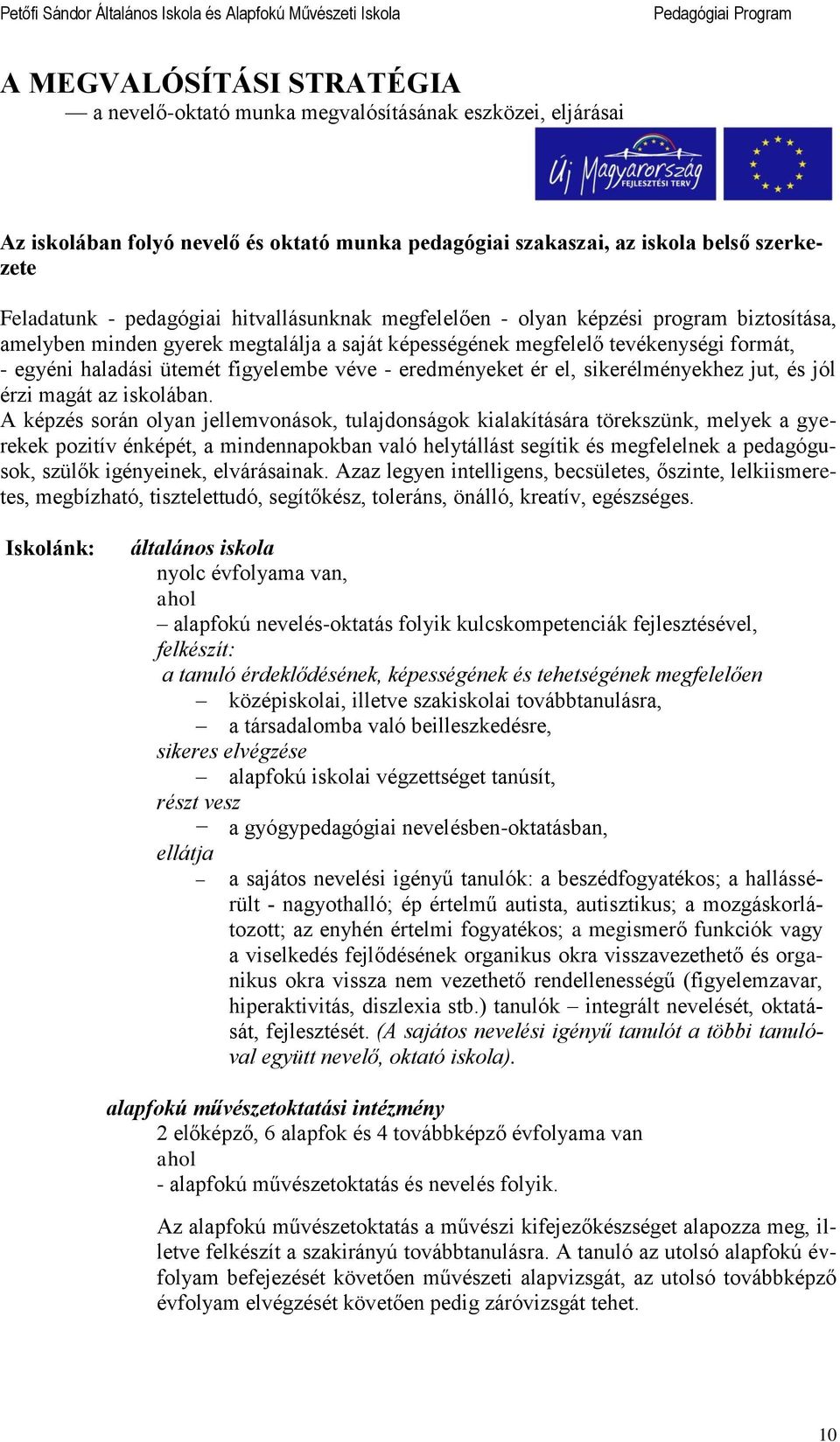 tevékenység formát, - egyén haladás ütemét fgyelembe véve - eredményeket ér el, skerélményekhez jut, és jól érz magát az skolában.