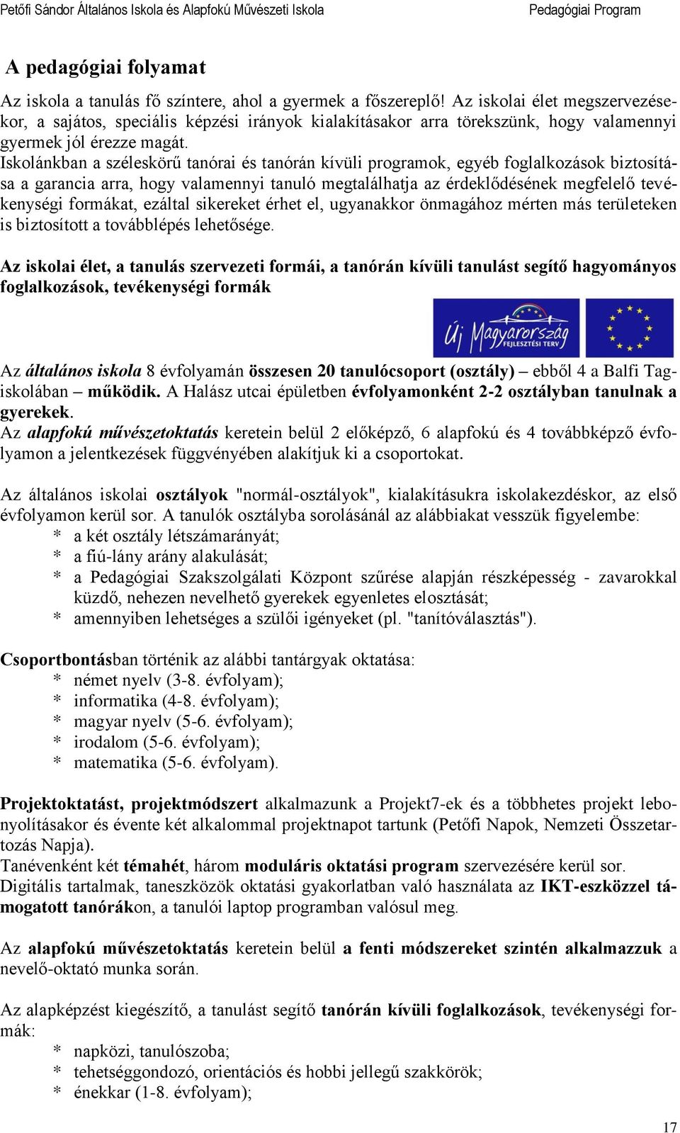 Iskolánkban a széleskörű tanóra és tanórán kívül programok, egyéb foglalkozások bztosítása a garanca arra, hogy valamenny tanuló megtalálhatja az érdeklődésének megfelelő tevékenység formákat,