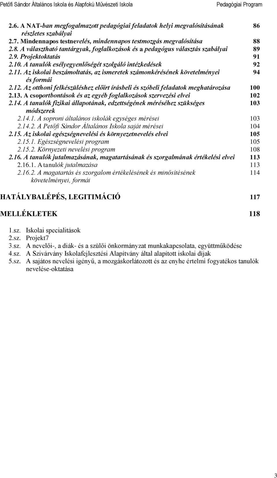 A tanulók esélyegyenlőségét szolgáló ntézkedések 92 2.11. Az skola beszámoltatás, az smeretek számonkérésének követelménye 94 és formá 2.12.