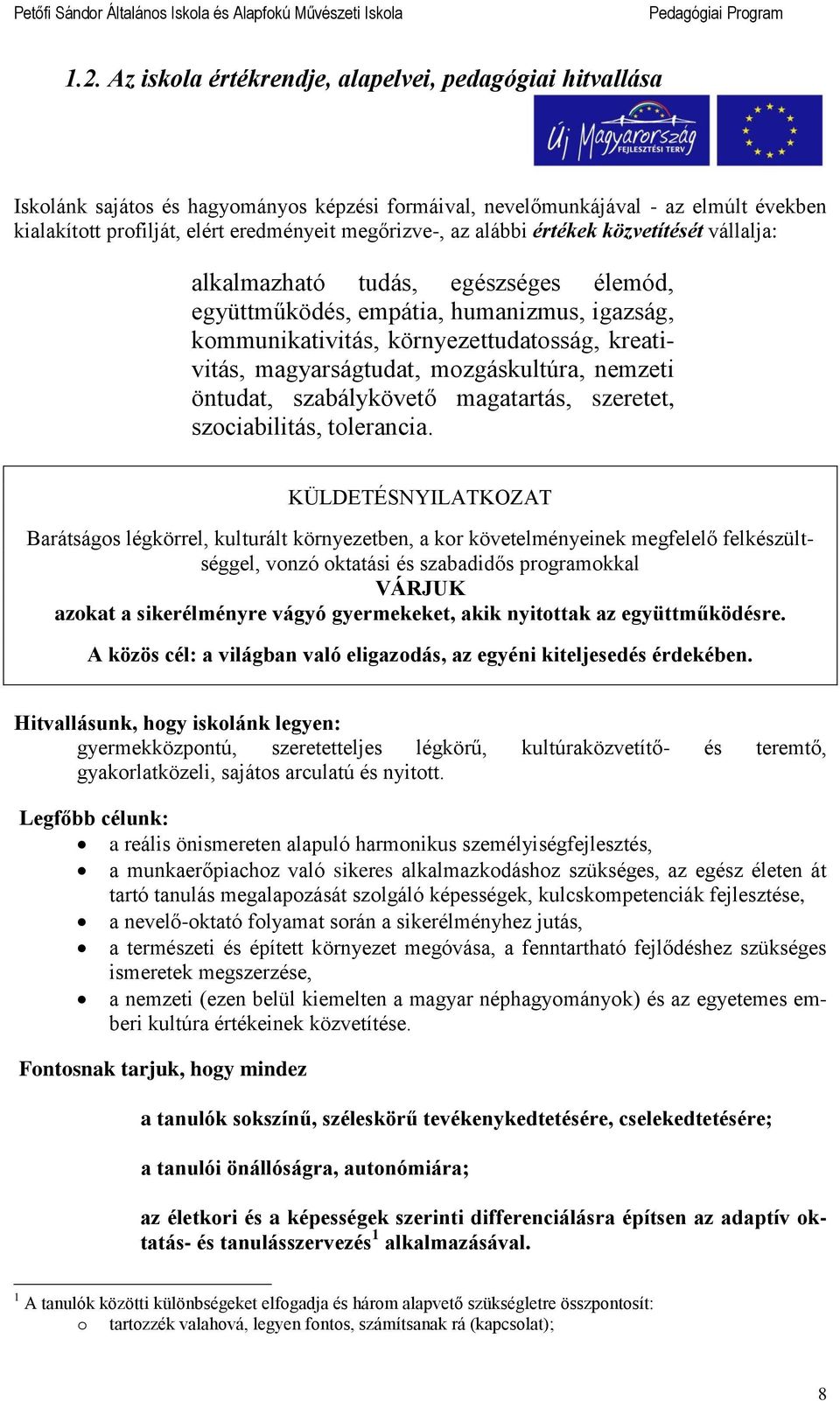 értékek közvetítését vállalja: alkalmazható tudás, egészséges élemód, együttműködés, empáta, humanzmus, gazság, kommunkatvtás, környezettudatosság, kreatvtás, magyarságtudat, mozgáskultúra, nemzet