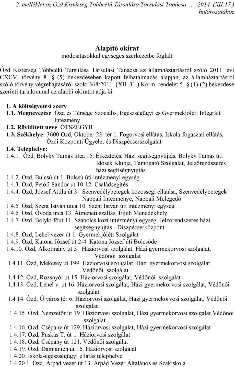 (5) bekezdésében kapott felhatalmazás alapján, az államháztartásról szóló törvény végrehajtásáról szóló 368/2011. (XII. 31.) Korm. rendelet 5.