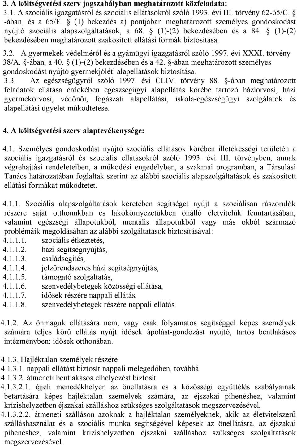 (1)-(2) bekezdésében meghatározott szakosított ellátási formák biztosítása. 3.2. A gyermekek védelméről és a gyámügyi igazgatásról szóló 1997. évi XXXI. törvény 38/A. -ában, a 40.