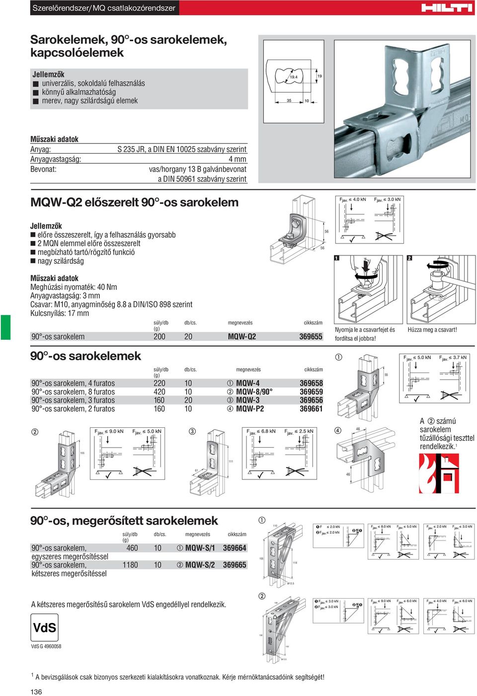 Meghúzási nyomaték: 40 Nm Anyagvastagság: 3 mm Csavar: M10, anyagminôség 8.8 a DIN/ISO 898 szerint Kulcsnyílás: 17 mm súly/db db/cs.