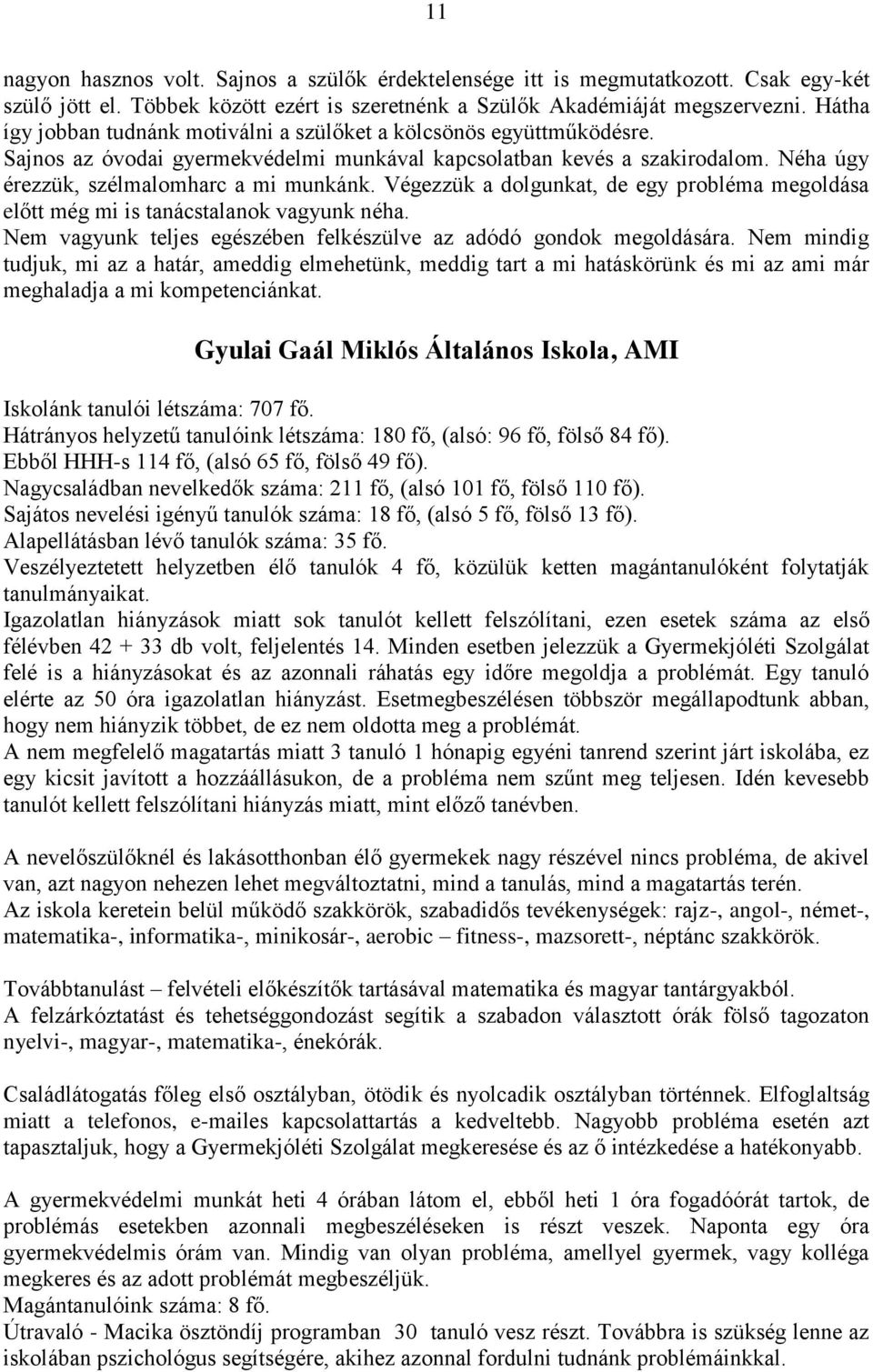 Végezzük a dolgunkat, de egy probléma megoldása előtt még mi is tanácstalanok vagyunk néha. Nem vagyunk teljes egészében felkészülve az adódó gondok megoldására.