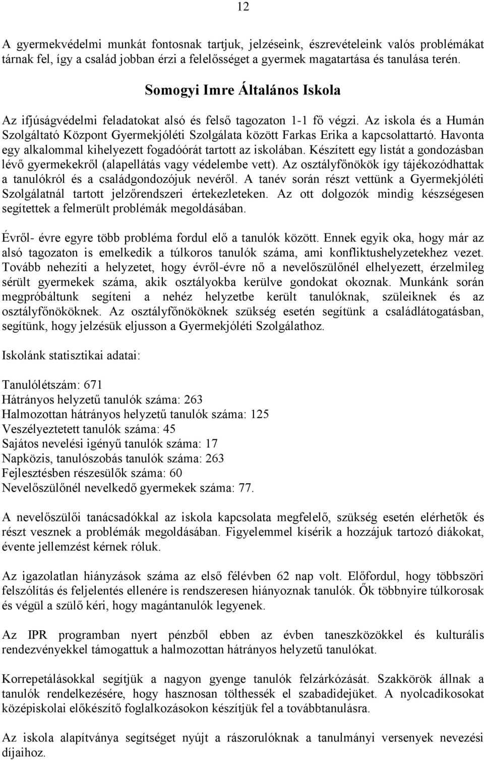 Az iskola és a Humán Szolgáltató Központ Gyermekjóléti Szolgálata között Farkas Erika a kapcsolattartó. Havonta egy alkalommal kihelyezett fogadóórát tartott az iskolában.