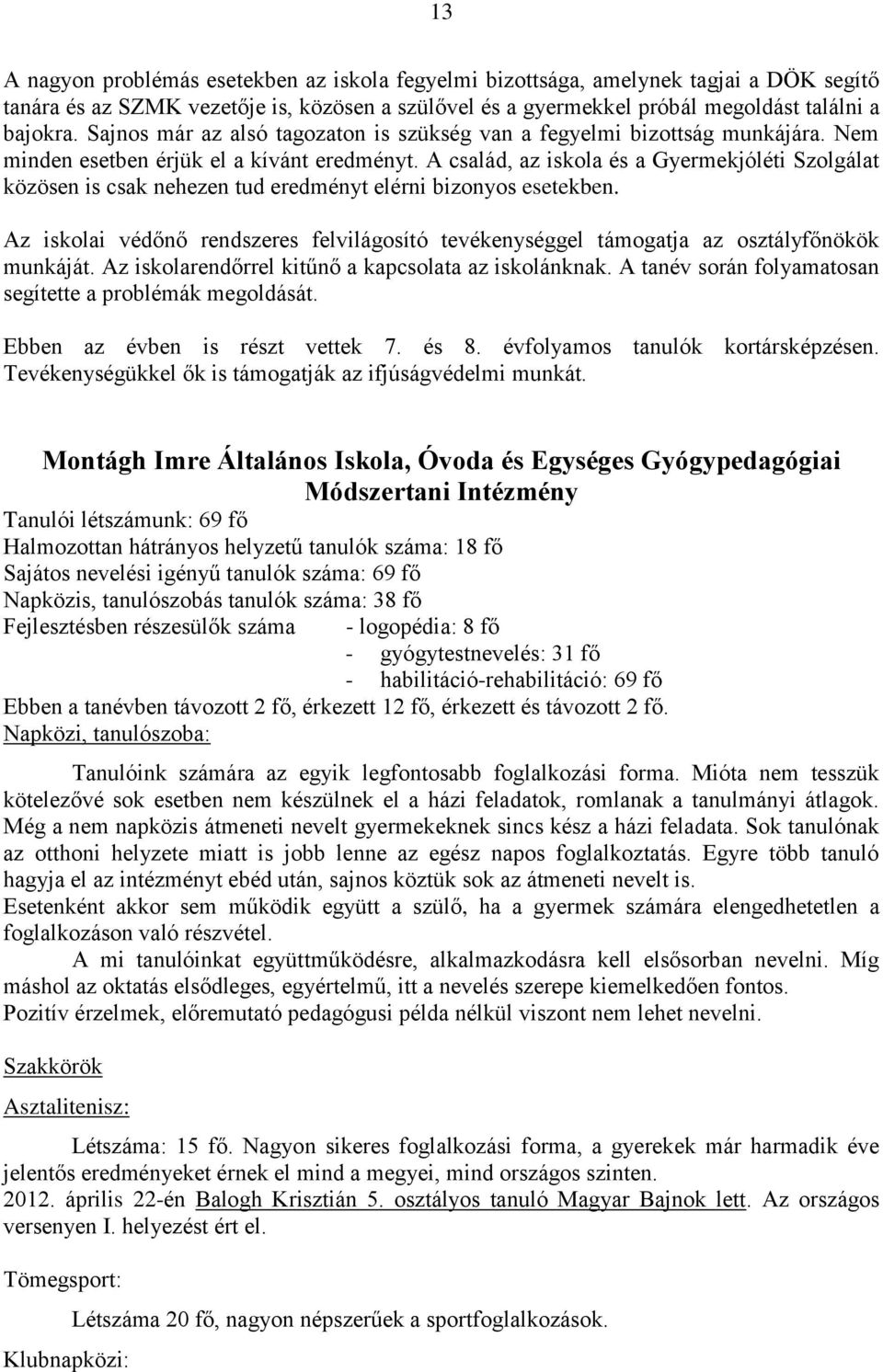 A család, az iskola és a Gyermekjóléti Szolgálat közösen is csak nehezen tud eredményt elérni bizonyos esetekben.