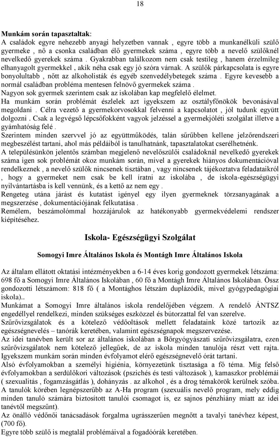 A szülők párkapcsolata is egyre bonyolultabb, nőtt az alkoholisták és egyéb szenvedélybetegek száma. Egyre kevesebb a normál családban probléma mentesen felnövő gyermekek száma.