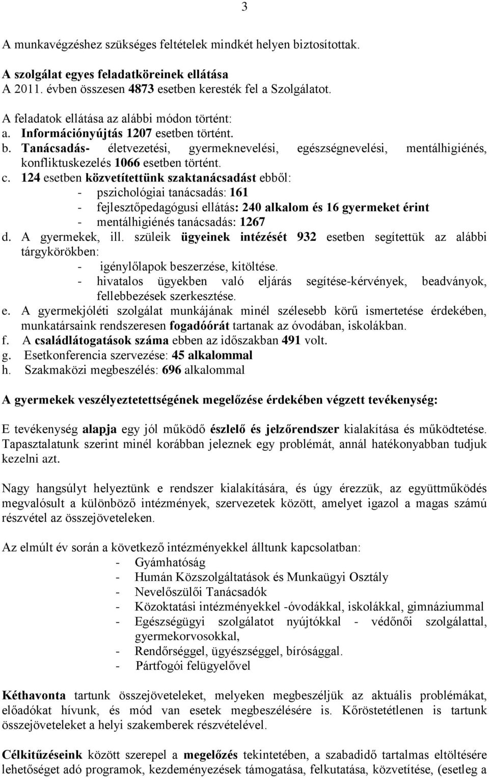 Tanácsadás- életvezetési, gyermeknevelési, egészségnevelési, mentálhigiénés, konfliktuskezelés 1066 esetben történt. c.